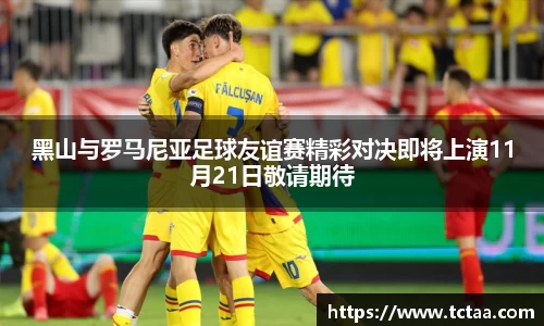 黑山与罗马尼亚足球友谊赛精彩对决即将上演11月21日敬请期待