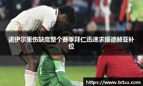 诺伊尔重伤缺席整个赛季拜仁迅速求援德赫亚补位